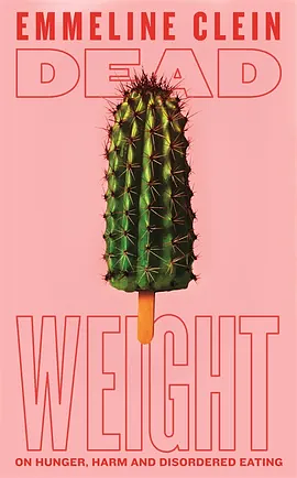 Dead Weight: On Hunger, Harm and Disordered Eating by Emmeline Clein