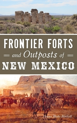 Frontier Forts and Outposts of New Mexico by Donna Blake Birchell