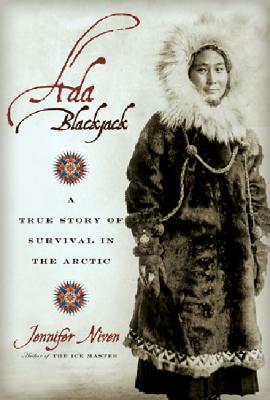 Ada Blackjack: A True Story of Survival in the Arctic by Jennifer Niven