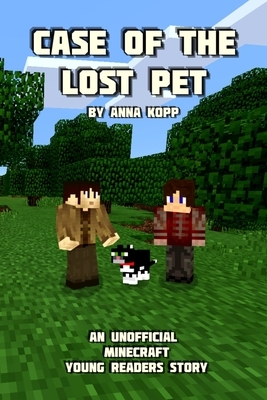 Case of the Lost Pet: An Unofficial Minecraft Young Reader Story by Anna Kopp