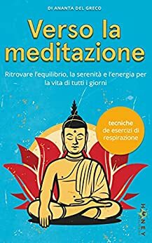 Imparare la meditazione: Come ritrovare in modo semplice equilibrio, serenità ed energia per la vita di tutti i giorni by Ananta Del Greco