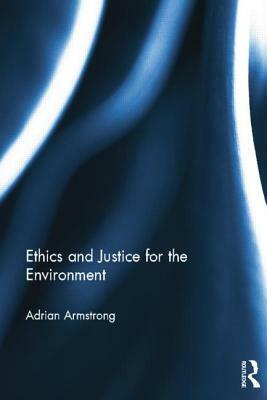 Ethics and Justice for the Environment by Adrian Armstrong