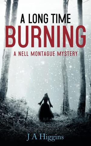 A Long Time Burning: A Nell Montague Mystery by J A Higgins