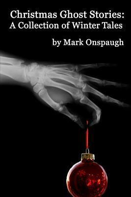 Christmas Ghost Stories: a collection of winter tales by Mark Onspaugh