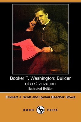 Booker T. Washington: Builder of a Civilization (Illustrated Edition) (Dodo Press) by Lyman Beecher Stowe, Emmett J. Scott