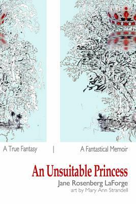An Unsuitable Princess: A True Fantasy / A Fantastical Memoir [color illustrated edition] by Jane Rosenberg Laforge