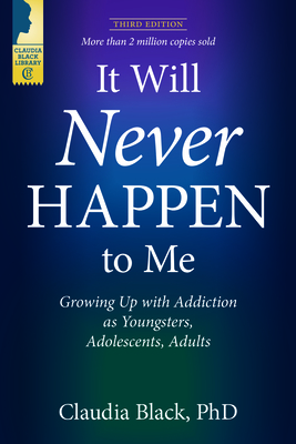 It Will Never Happen to Me: Growing Up with Addiction as Youngsters, Adolescents, and Adults by Claudia Black