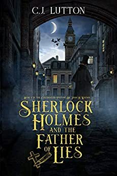 Sherlock Holmes and the Father of Lies: Book #1 in the Confidential Files of Dr. John H Watson by C.J. Lutton