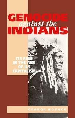 Genocide Against the Indians - Its Role in Rise of U.S. Capitalism by George Novack
