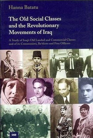 The Old Social Classes & The Revolutionary Movement In Iraq: A Study of Iraq's Old Landed and Commercial Classes and of its Communists, Ba'thists and Free Officers by Hanna Batatu