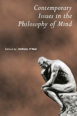Contemporary Issues in the Philosophy of Mind by Anthony O'Hear
