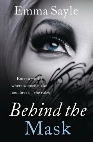 Behind the Mask: Enter a World Where Women Make - and Break - the Rules by Emma Sayle