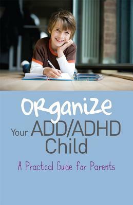 Organize Your ADD/ADHD Child: A Practical Guide for Parents by Cheryl Carter