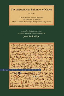 The Alexandrian Epitomes of Galen: Volume 1: On the Medical Sects for Beginners; The Small Art of Medicine; On the Elements According to the Opinion o by Galen