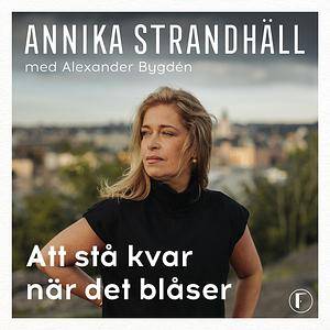 Att stå kvar när det blåser by Alexander Bygdén, Annika Strandhäll