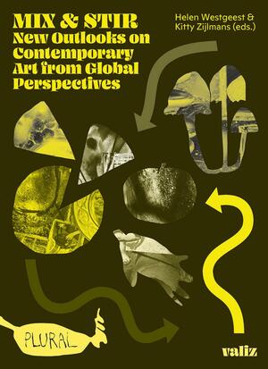 Mix &amp; Stir: New Outlooks on Contemporary Art from Global Perspectives by Kitty Zijlmans, Helen Westgeest