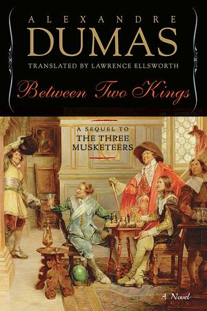 Between Two Kings, or, Ten Years Later: A Sequel to the Three Musketeers by Alexandre Dumas