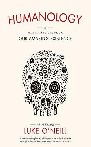 Humanology: A Scientist's Guide to our Amazing Existence by Luke O'Neill