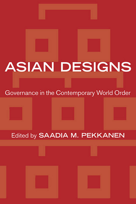 Asian Designs: Governance in the Contemporary World Order by Saadia M. Pekkanen