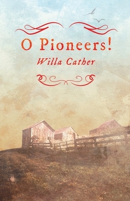 O Pioneers!: With an Excerpt from Willa Cather - Written for the Borzoi, 1920 By H. L. Mencken by Willa Cather