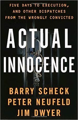 Actual Innocence: Five Days to Execution, and Other Dispatches From the Wrongly Convicted by Jim Dwyer, Peter Neufeld, Barry Scheck
