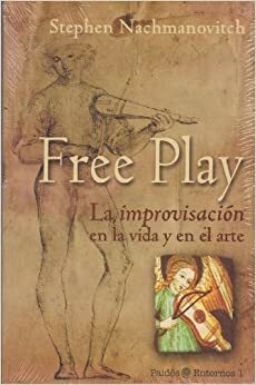 Free Play. La improvisación en la vida y en el arte by Stephen Nachmanovitch