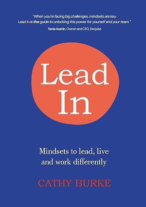 Lead In: Mindsets to Lead, Live and Work Differently by Cathy Burke