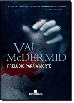 Prelúdio para a Morte by Val McDermid