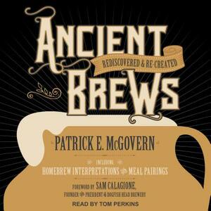 Ancient Brews: Rediscovered and Re-Created by Patrick E. McGovern