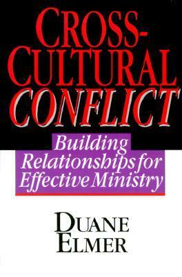 Cross-Cultural Conflict: Building Relationships for Effective Ministry by Duane Elmer