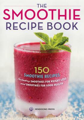 Smoothie Recipe Book: 150 Smoothie Recipes Including Smoothies for Weight Loss and Smoothies for Optimum Health by 