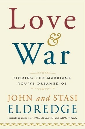 Love and War: Finding the Marriage You've Dreamed of by John Eldredge, Stasi Eldredge