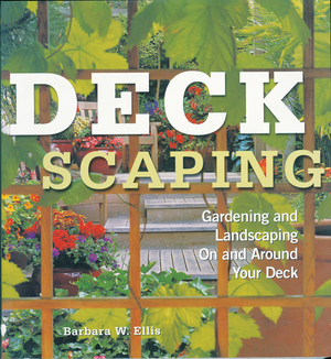 Deckscaping: Gardening and Landscaping On and Around Your Deck by Barbara W. Ellis