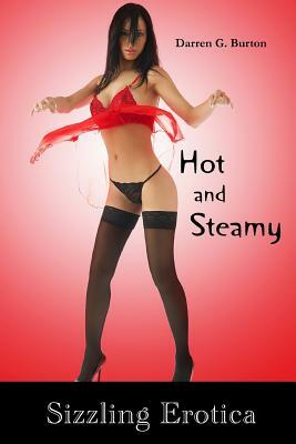 Hot and Steamy: Sizzling Erotica by Darren G. Burton