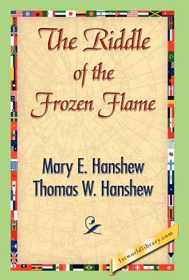 The Riddle of the Frozen Flame by Thomas W. Hanshew, Mary E. Hanshew