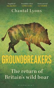 Groundbreakers: The Return of Britain's Wild Boar by Chantal Lyons