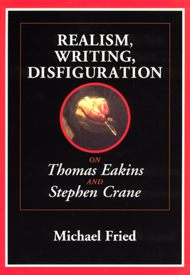 Realism, Writing, Disfiguration: On Thomas Eakins and Stephen Crane by Michael Fried