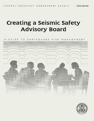 Creating a Seismic Safety Advisory Board: A Guide to Earthquake Risk Management (FEMA 266) by Federal Emergency Management Agency