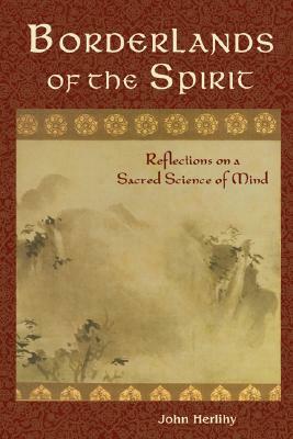 Borderlands of the Spirit: Reflections on a Sacred Science of Mind by John Herlihy