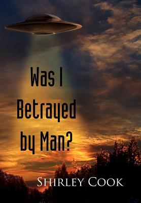 Was I Betrayed by Man? by Shirley Cook