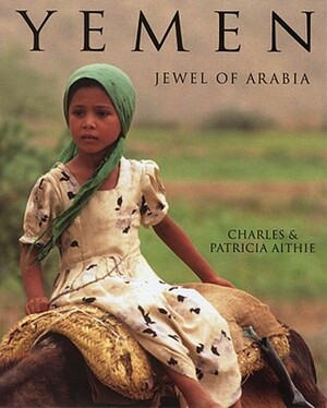 Yemen: Jewel of Arabia by Charles Aithie, Patricia Aithie