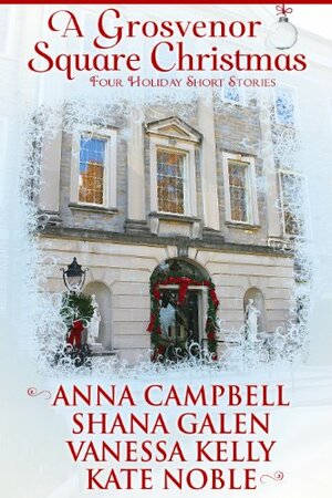 A Grosvenor Square Christmas by Kate Noble, Shana Galen, Anna Campbell, Vanessa Kelly