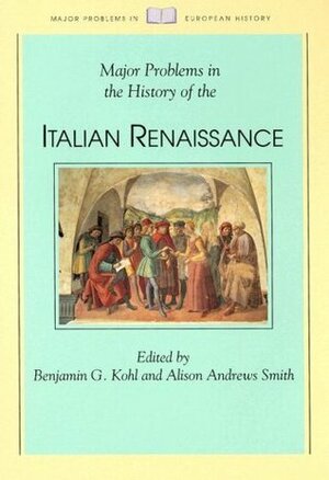 Major Problems in the History of the Italian Renaissance by Benjamin G. Kohl, Alison Andrews Smith