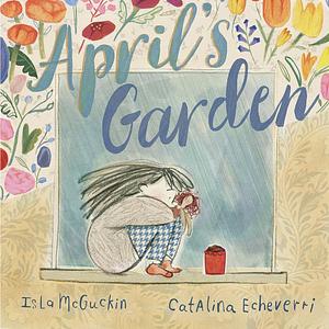 April's Garden by Isla (Izzy) McGuckin