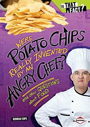 Were Potato Chips Really Invented by an Angry Chef?: And Other Questions about Food by Deborah Kops