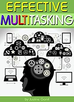 Effective Multitasking: Learn How to Get More Done in Less Time through Effective Multitasking and by Avoiding Common Pitfalls of Distracted Multitasking by Zoë Ingram
