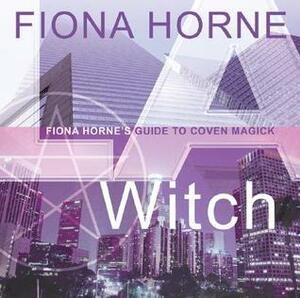 LA Witch: Fiona Horne's Guide to Coven Magick by Fiona Horne