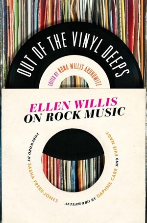 Out of the Vinyl Deeps: On Rock Music by Sasha Frere-Jones, Nona Willis Aronowitz, Ellen Willis, Daphne Carr, Evie Nagy