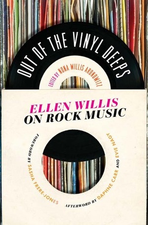 Out of the Vinyl Deeps: On Rock Music by Daphne Carr, Nona Willis Aronowitz, Ellen Willis, Sasha Frere-Jones, Evie Nagy