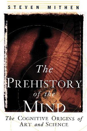 The Prehistory of the Mind: The Cognitive Origins of Art, Religion and Science by Steven Mithen